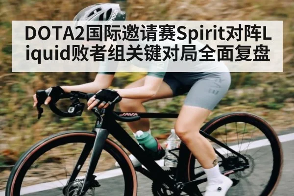 DOTA2国际邀请赛Spirit对阵Liquid败者组关键对局全面复盘
