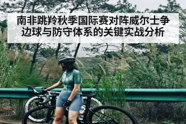 南非跳羚秋季国际赛对阵威尔士争边球与防守体系的关键实战分析